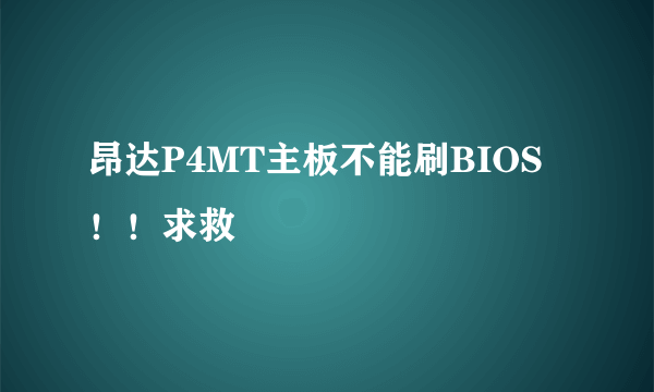 昂达P4MT主板不能刷BIOS！！求救