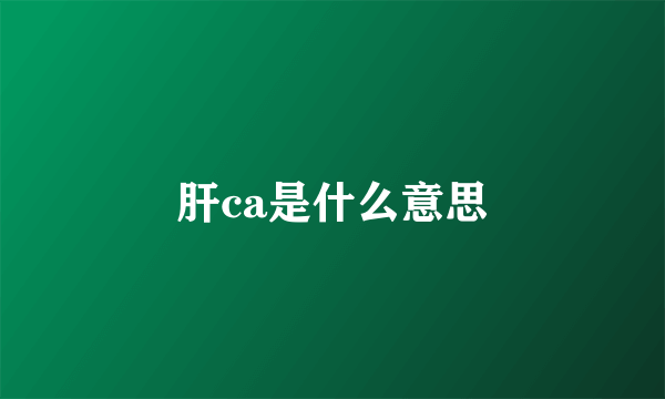 肝ca是什么意思