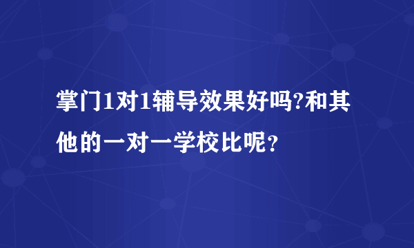 掌门1对1辅导效果好吗?和其他的一对一学校比呢？