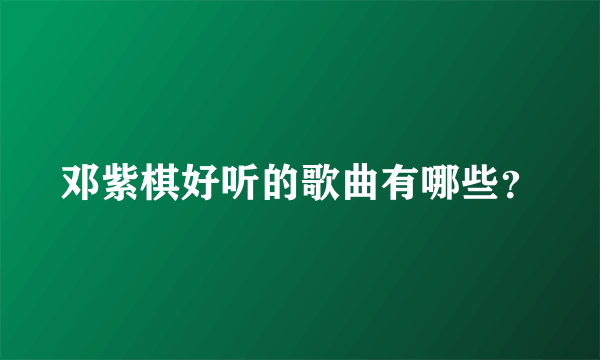 邓紫棋好听的歌曲有哪些？