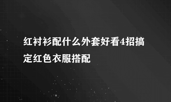 红衬衫配什么外套好看4招搞定红色衣服搭配