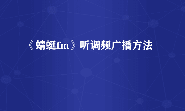 《蜻蜓fm》听调频广播方法
