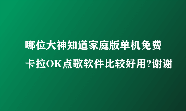 哪位大神知道家庭版单机免费卡拉OK点歌软件比较好用?谢谢