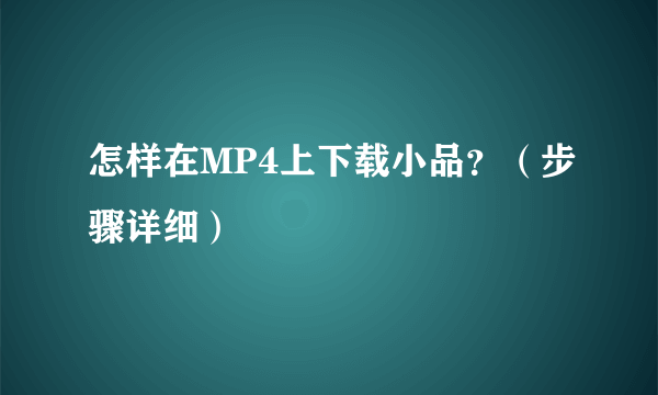 怎样在MP4上下载小品？（步骤详细）