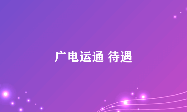 广电运通 待遇
