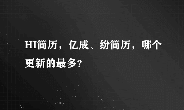 HI简历，亿成、纷简历，哪个更新的最多？