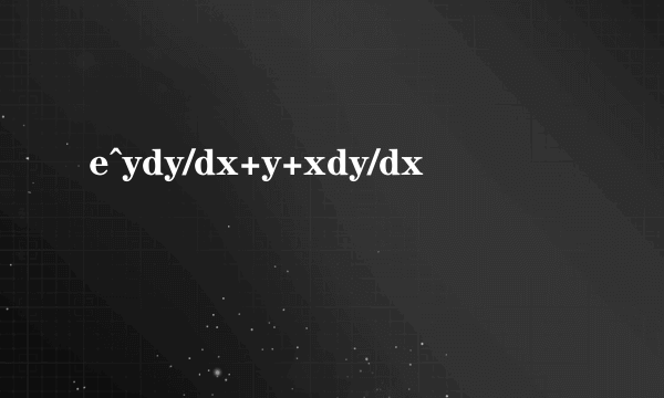 e^ydy/dx+y+xdy/dx