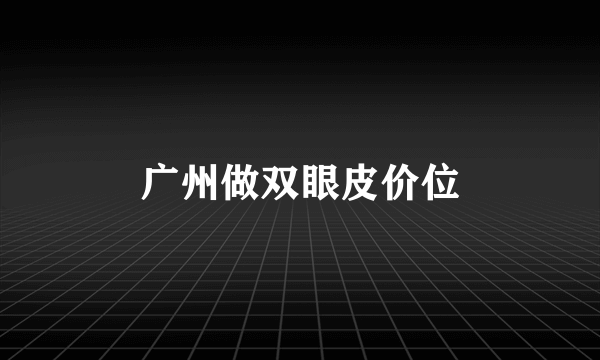 广州做双眼皮价位