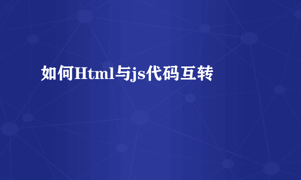 如何Html与js代码互转