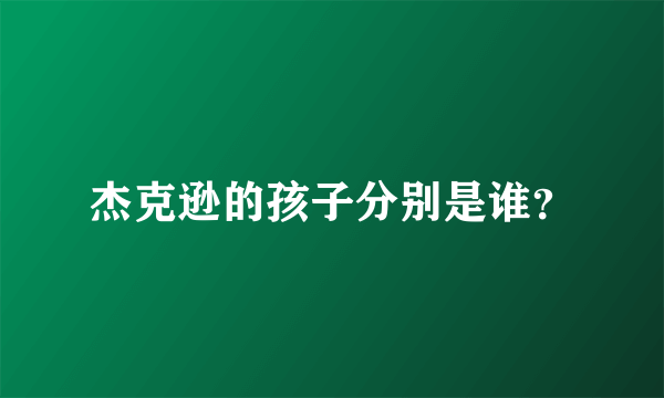 杰克逊的孩子分别是谁？