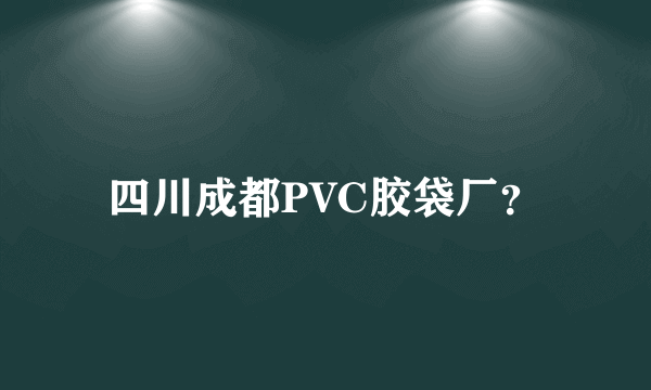 四川成都PVC胶袋厂？