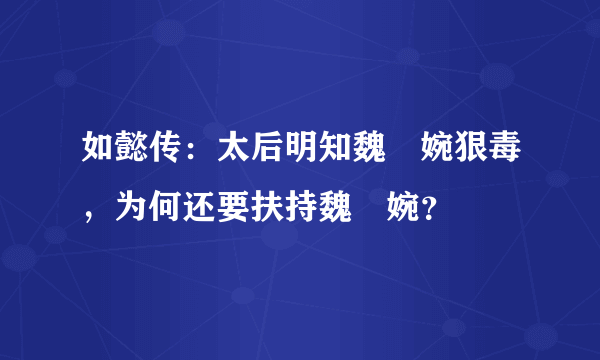 如懿传：太后明知魏嬿婉狠毒，为何还要扶持魏嬿婉？