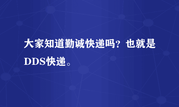大家知道勤诚快递吗？也就是DDS快递。