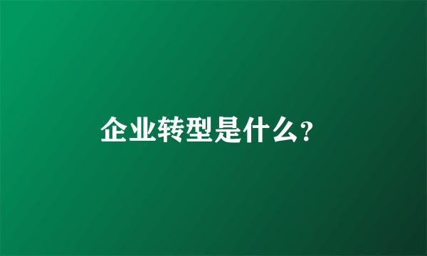 企业转型是什么？