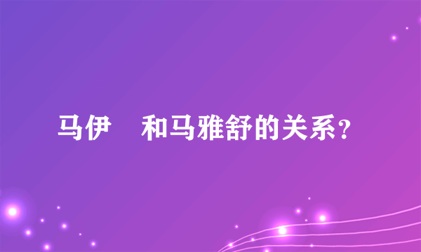 马伊琍和马雅舒的关系？