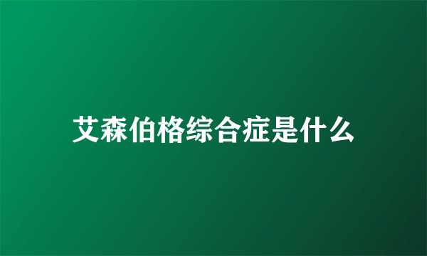 艾森伯格综合症是什么