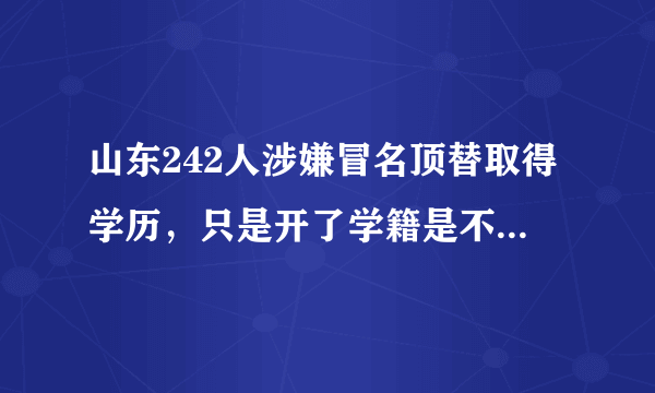 山东242人涉嫌冒名顶替取得学历，只是开了学籍是不是太轻了？