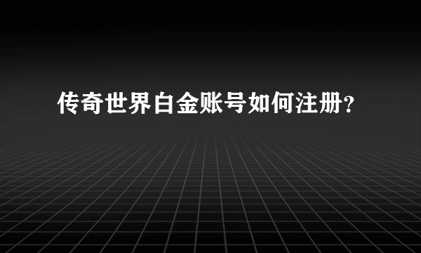 传奇世界白金账号如何注册？