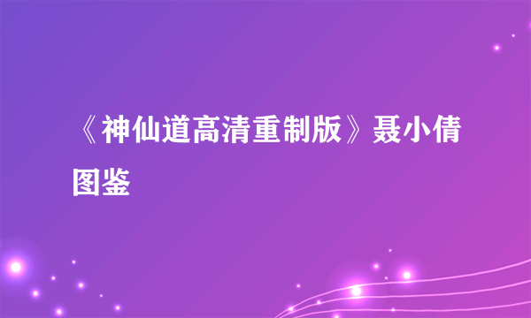 《神仙道高清重制版》聂小倩图鉴