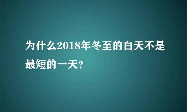 为什么2018年冬至的白天不是最短的一天？