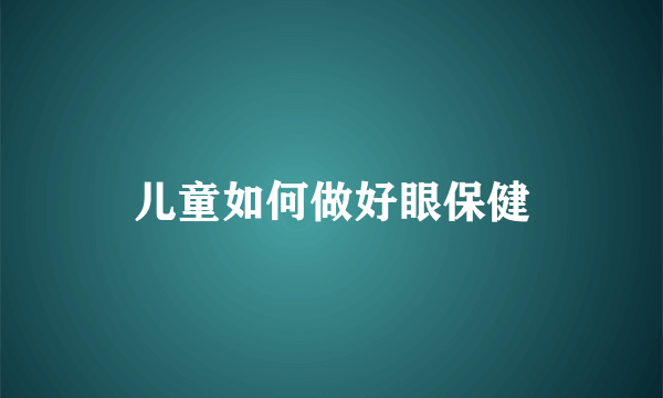 儿童如何做好眼保健