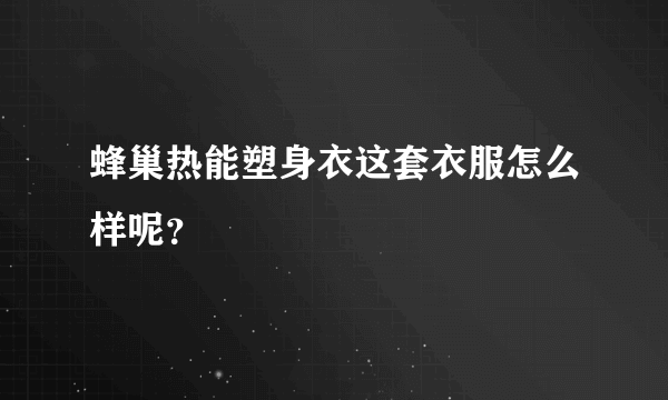 蜂巢热能塑身衣这套衣服怎么样呢？