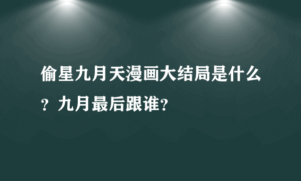 偷星九月天漫画大结局是什么？九月最后跟谁？