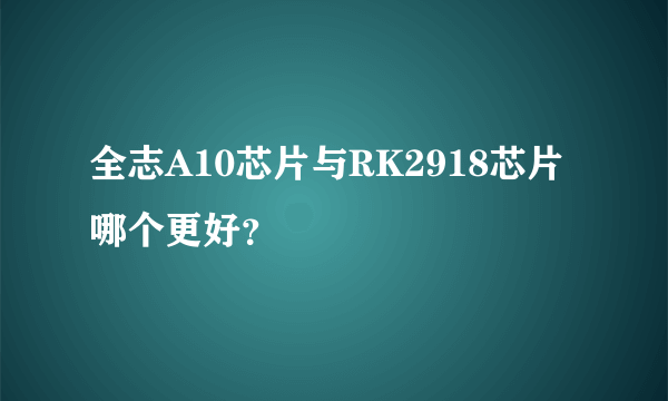 全志A10芯片与RK2918芯片哪个更好？