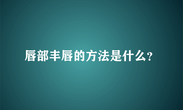 唇部丰唇的方法是什么？