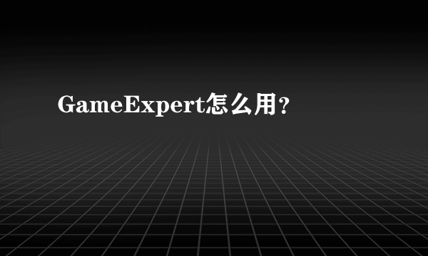 GameExpert怎么用？