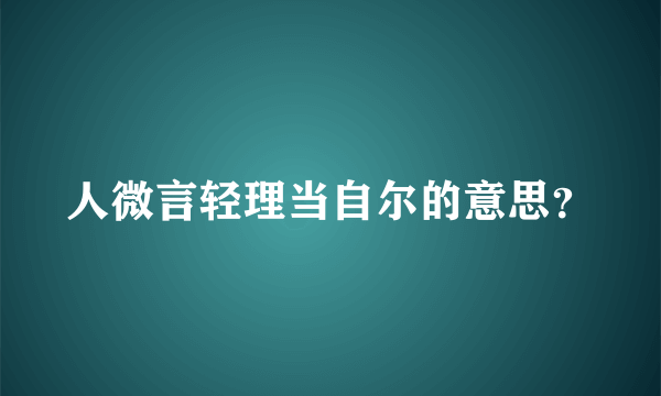 人微言轻理当自尔的意思？
