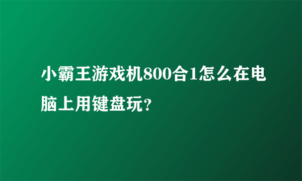 小霸王游戏机800合1怎么在电脑上用键盘玩？