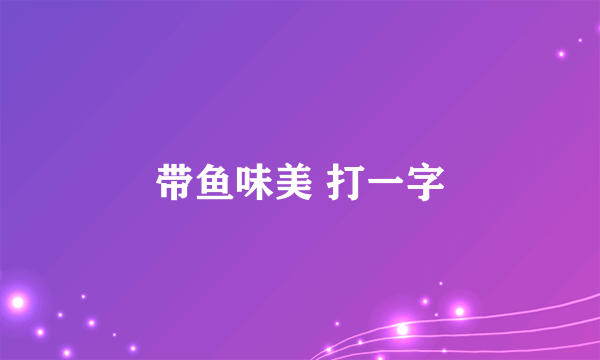 带鱼味美 打一字