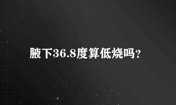 腋下36.8度算低烧吗？