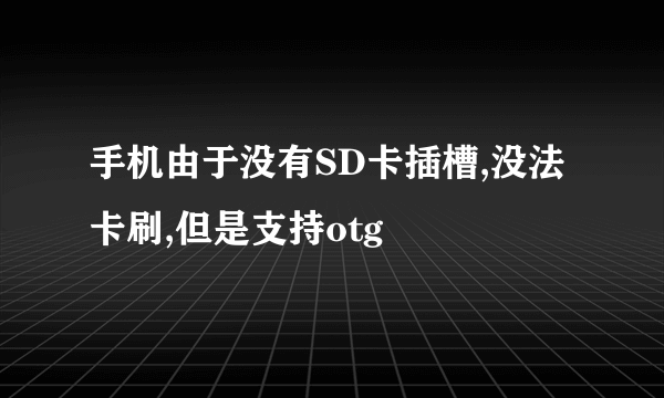 手机由于没有SD卡插槽,没法卡刷,但是支持otg