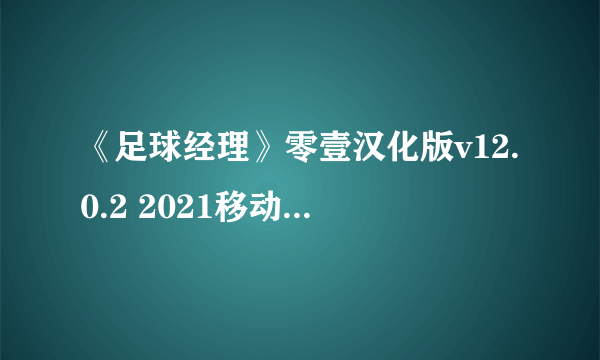 《足球经理》零壹汉化版v12.0.2 2021移动版中文版