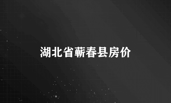 湖北省蕲春县房价