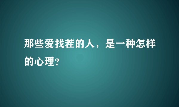 那些爱找茬的人，是一种怎样的心理？