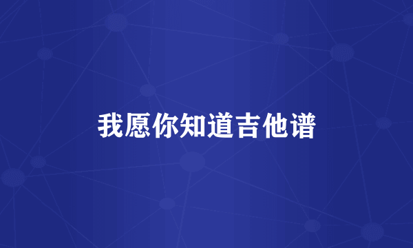 我愿你知道吉他谱