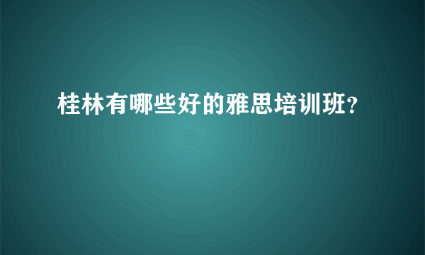 桂林有哪些好的雅思培训班？