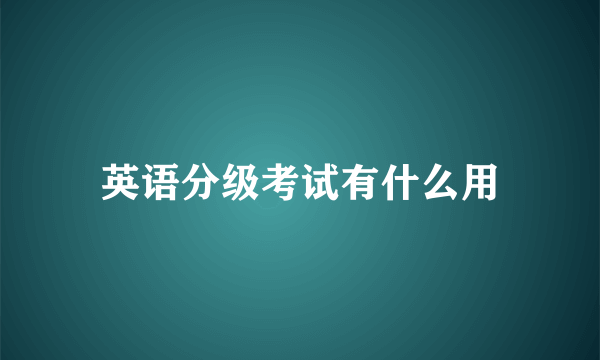 英语分级考试有什么用