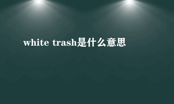 white trash是什么意思