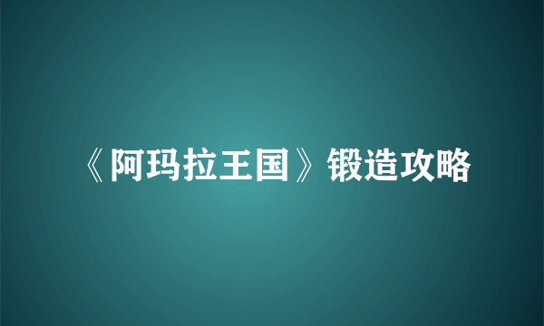 《阿玛拉王国》锻造攻略