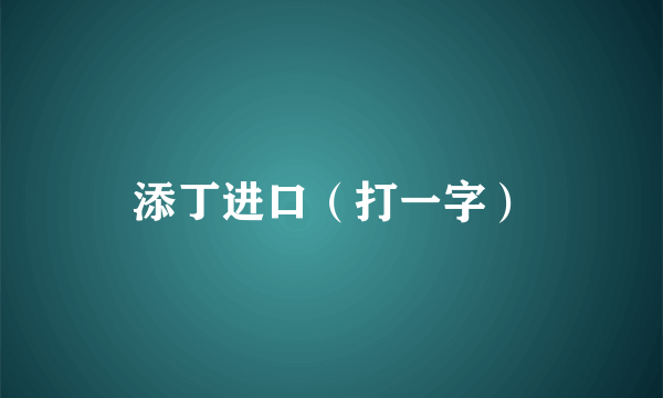 添丁进口（打一字）