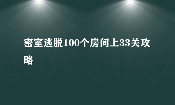 密室逃脱100个房间上33关攻略