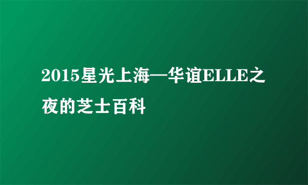 2015星光上海—华谊ELLE之夜的芝士百科