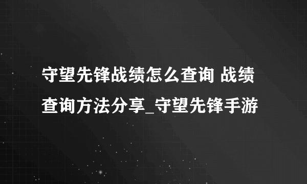 守望先锋战绩怎么查询 战绩查询方法分享_守望先锋手游