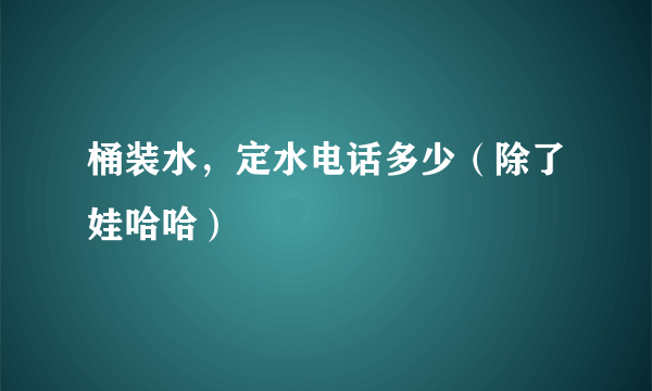 桶装水，定水电话多少（除了娃哈哈）