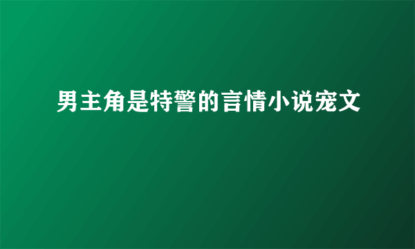 男主角是特警的言情小说宠文