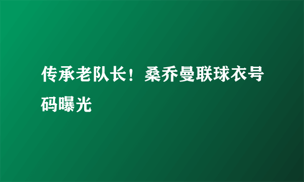 传承老队长！桑乔曼联球衣号码曝光